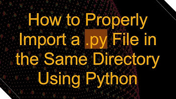 How to Properly Import a .py File in the Same Directory Using Python