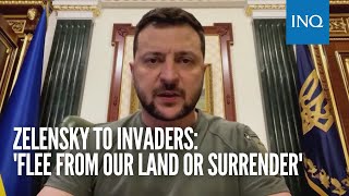 Zelensky to invaders: Flee from our land or surrender