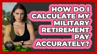 How Do I Calculate My Military Retirement Pay Accurately? - Armed Forces Insider