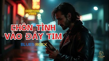 CHÔN TÌNH VÀO ĐÁY TIM – Nhạc Blues Rock Buồn Về Tình Yêu Cũ | Ca Khúc Xé Lòng Người Yêu Xa