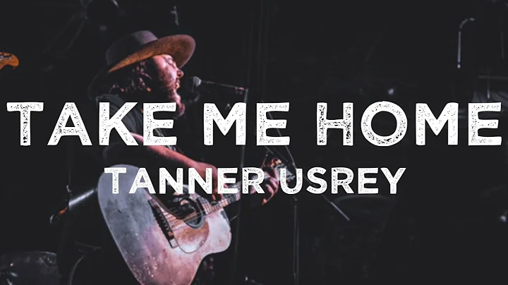 Tanner Usrey - Take Me Home (Lyrics)