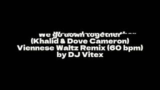 We go down together (Khalid & Dove Cameron) - Viennese Waltz Remix (60bpm) by DJ Vitex