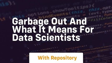Garbage out and what it means for data scientists
