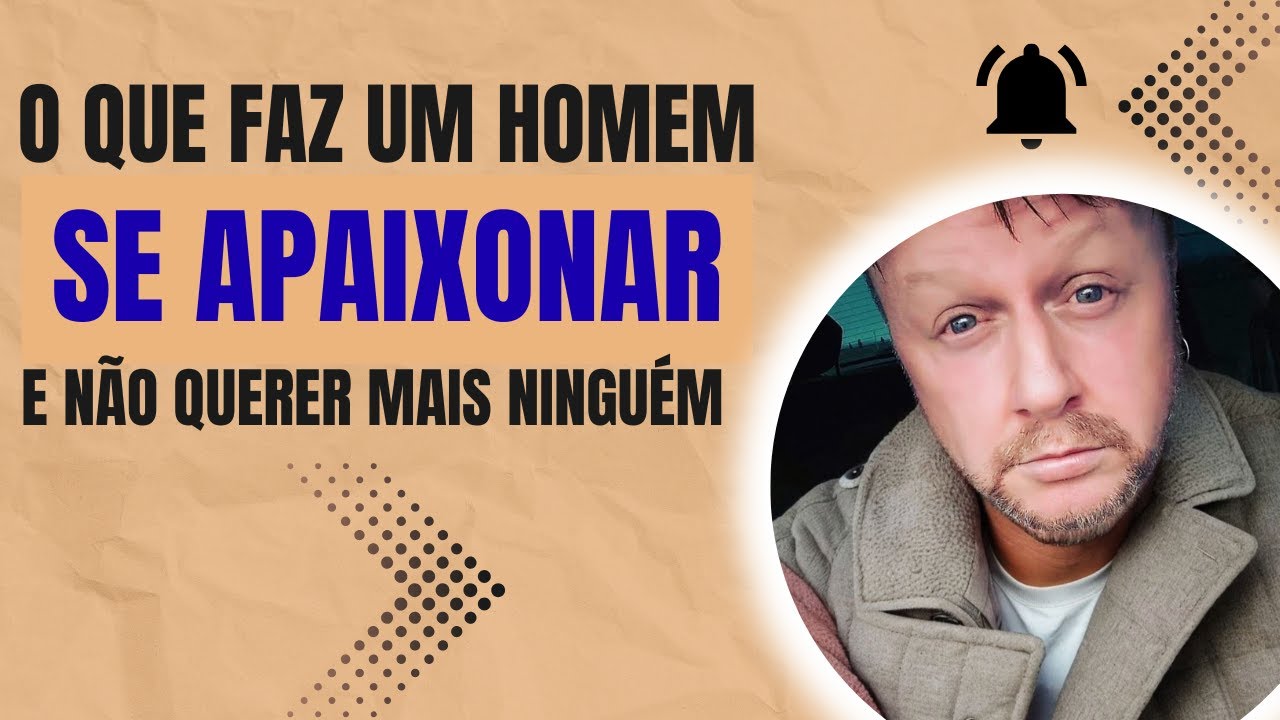 O QUE FAZ UM HOMEM SE APAIXONAR E NÃO QUERER MAIS