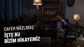 Cafer Nazlıbaş - İşte Bu Bizim Hikayemiz Resimi