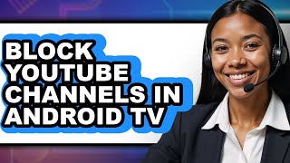 How to Block Youtube Channels in Android Tv - Easy Guide