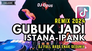 DJ GUBUK JADI ISTANA (Slow Bass 2024) - DJ Opus Remix
