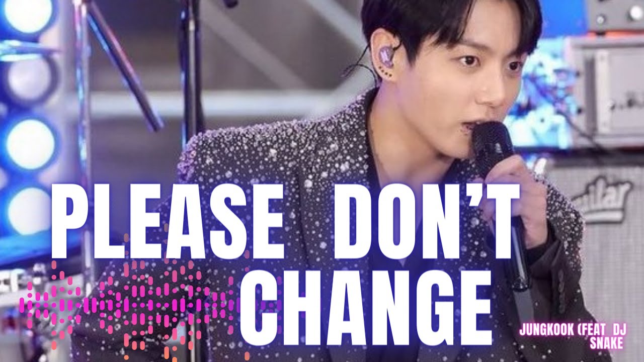 Jung Kook (정국) Of BTS - 'please Don't Change (feat. DJ SNAKE) 💥
