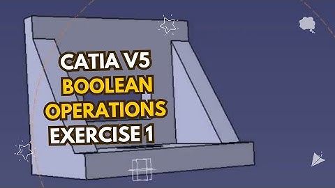 Exercise 1: Boolean Operations in Catia V5 Mastering Boolean Operations: Creating Complex Shapes