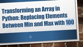 Transforming an Array in Python: Replacing Elements Between Min and Max with 100