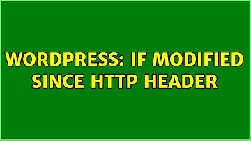 Wordpress: If Modified Since HTTP Header (3 Solutions!!)