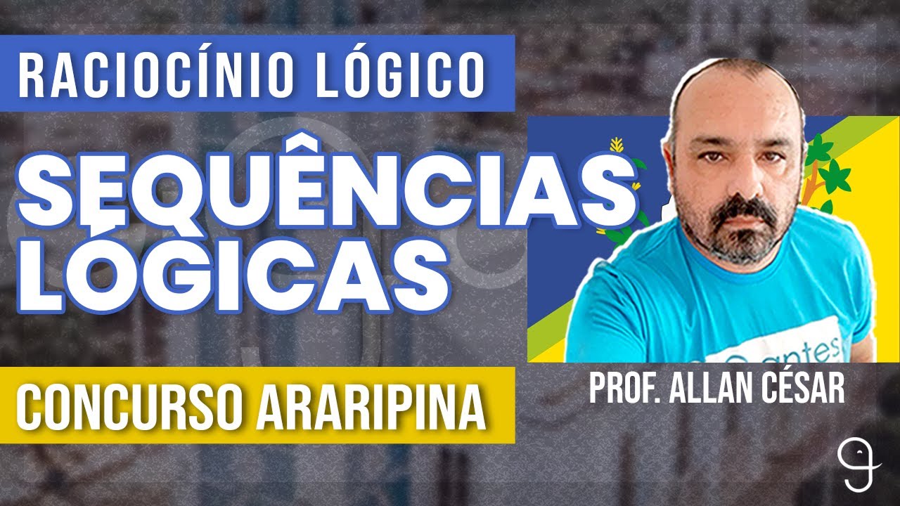 Prof. Allan Rajula CONCURSO ARARIPINA - SEQUÊNCIAS LÓGICAS - Raciocínio Lógico com Prof ...