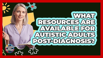 What Resources Are Available For Autistic Adults Post-Diagnosis?