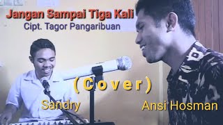 Jangan Sampai Tiga Kali (Cipt. Tagor Pangaribuan) || Cover || Ansi Hosman \u0026 Sandri