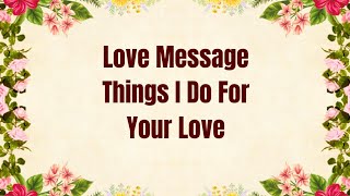 Things I Do For Love Sweetheart ❤️💖 For Your Love & Happiness ❤️ Beautiful Love Message