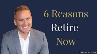 6 Reasons to Retire as Soon as You Can