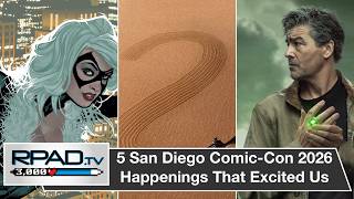 5 San Diego Comic-Con 2026 Happenings That Excited Us | RPadTV Episode 156