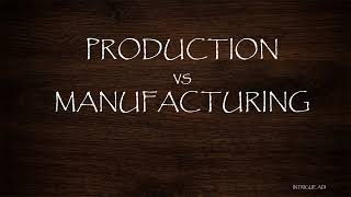 PRODUCTION VS MANUFACTURING