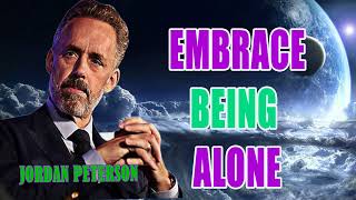Jordan Peterson - EMBRACE BEING ALONE (Best Motivational Speech)
