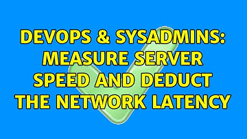 DevOps & SysAdmins: measure server speed and deduct the network latency (2 Solutions!!)