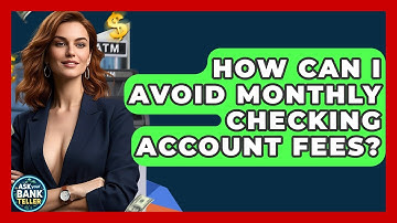 How Can I Avoid Monthly Checking Account Fees? - Ask Your Bank Teller