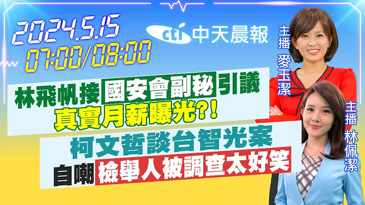 【5/15即时新闻】林飞帆接"国安会副秘"引议 真实月薪曝光?!｜柯文哲谈台智光案 自嘲"检举人被调查太好笑"｜ 麦玉洁 林佩洁报新闻20240515 @CtiTv - 天天要闻