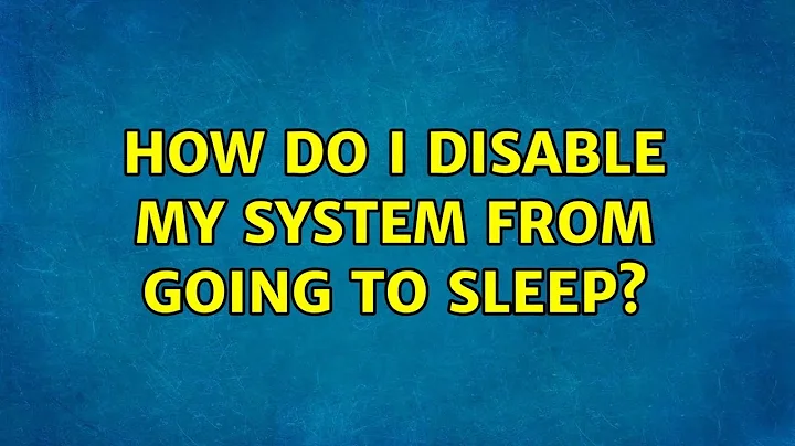 Ubuntu: How do I disable my system from going to sleep?