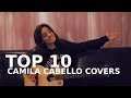 TOP 10: CAMILA CABELLO COVERS