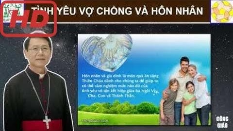 BÀI GIẢNG TÌNH YÊU VỢ CHỒNG VÀ HÔN NHÂN - Bài giảng của đức cha Phero Nguyễn Văn Khả  - Vera Hà Anh