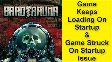 How to Fix Barotrauma Game Keeps Loading On Startup Issue, Game Struck On Startup Issue 2025