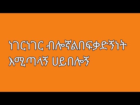 ነገርነገር ብሎኛልበፍቃድኝነ ትእሚጣላኝ ሀይበሎኝ