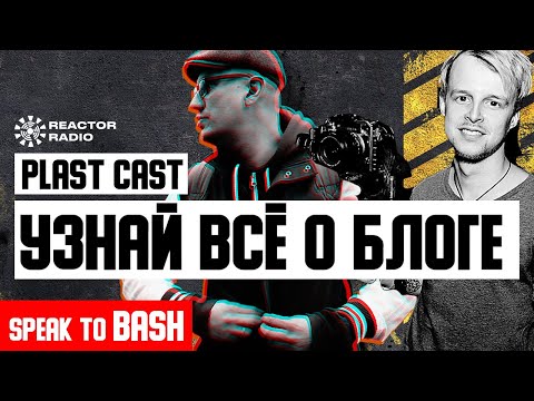 УЗНАЙ ВСЁ О БЛОГЕ SPEAK TO BASH - PLAST CAST - REACTOR RADIO