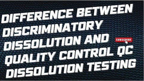 Difference Between Discriminatory Dissolution and Quality Control QC Dissolution Testing