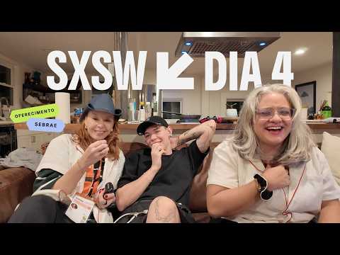 SXSW 2026 - RESUMO DO DIA 4