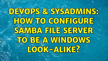 DevOps & SysAdmins: How to configure SAMBA file server to be a windows look-alike? (2 Solutions!!)