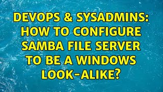 Celebrity DevOps & SysAdmins: How to configure SAMBA file server to be a windows look-alike? (2 Solutions!!) Wealth