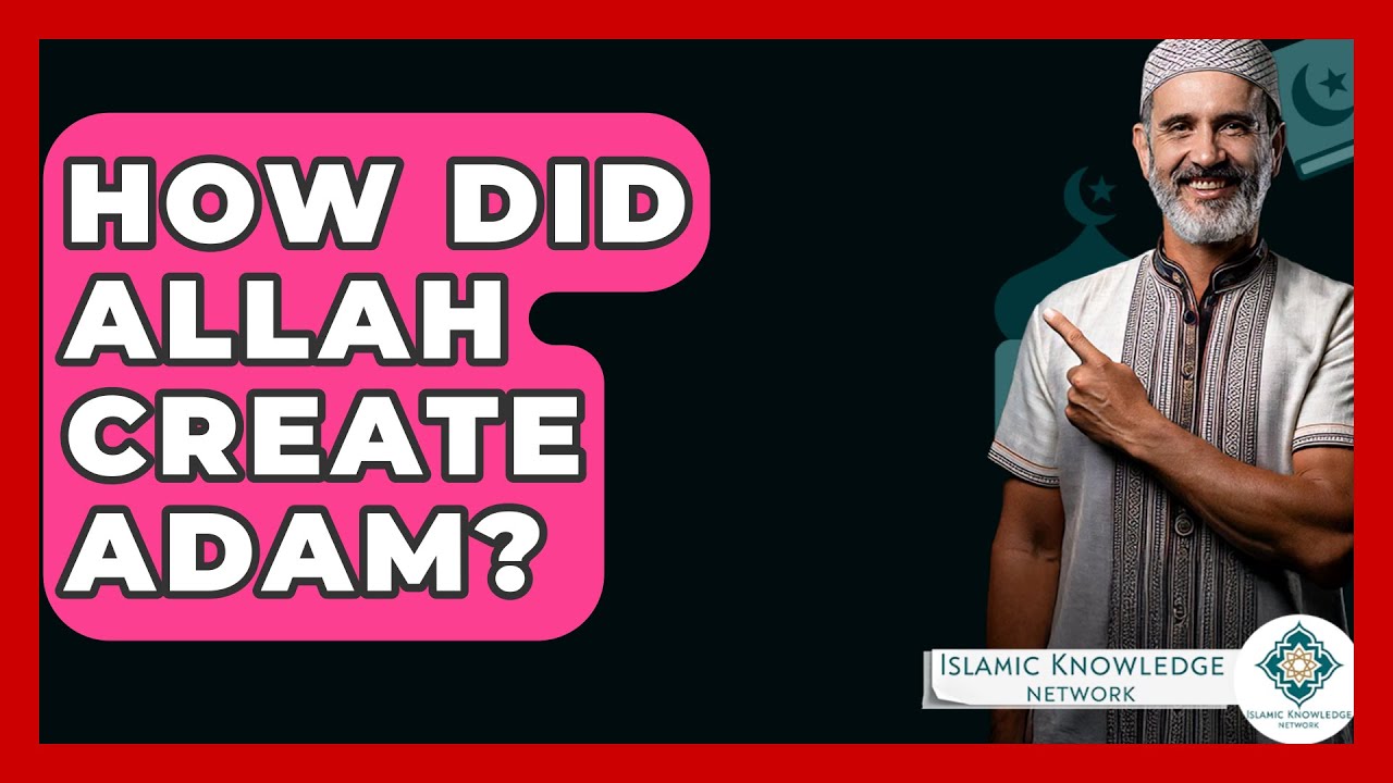How Did Allah Create Adam? - Islamic Knowledge Network