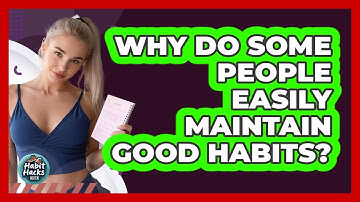Why Do Some People Easily Maintain Good Habits? - Habit Hacks Hub