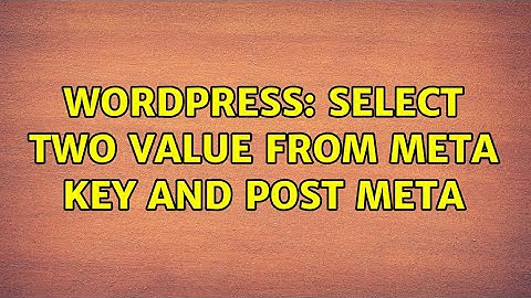 Wordpress: Select two value from meta key and post meta