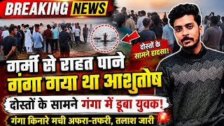 गर्मी से राहत पाने के लिए दोस्तों के साथ गंगा पर नहाने गया था आशुतोष