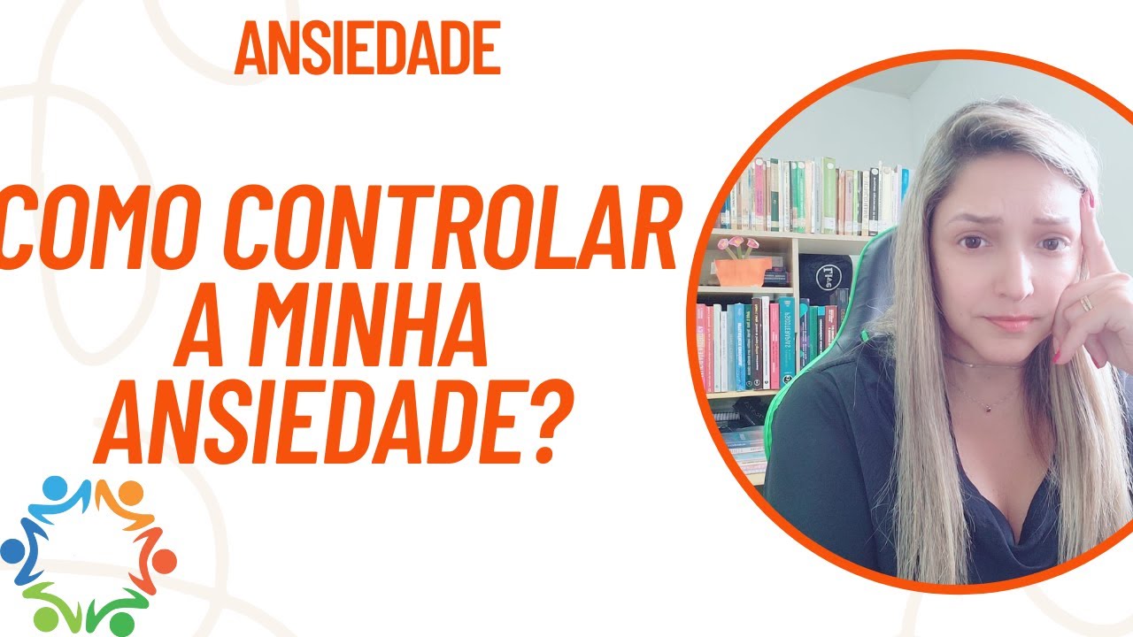 COMO CONTROLAR A MINHA ANSIEDADE? - YouTube