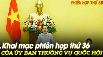 Khai mạc phiên họp thứ 36 của Uỷ ban Thường vụ Quốc hội | VOVTV