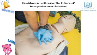Simulation in Healthcare: The Future of Interprofessional Education