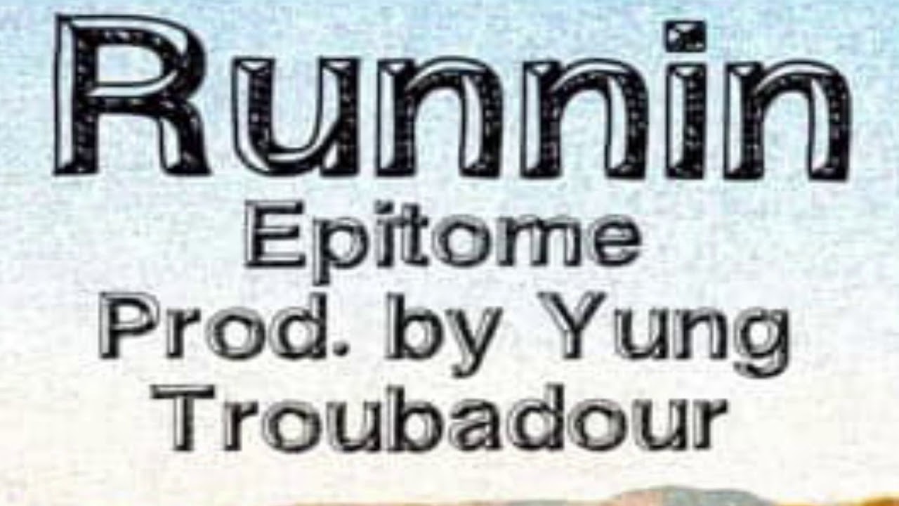 Watch Epitome - Runnin prod by Yung Troubadour (lyric video) on YouTube Watch Epitome - Runnin prod by Yung Troubadour (lyric video) on YouTube