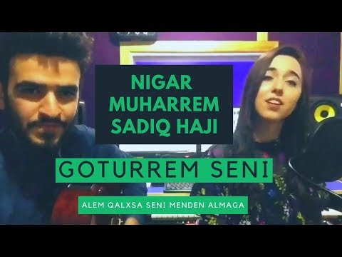 Goturerem Seni (Goturrem Seni) - Nigar Muharrem / Sadiq Haji