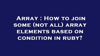 Array : How to join some (not all) array elements based on condition in ruby?