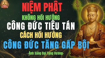 Địa Tạng Vương Dạy: Cách Hồi Hướng Sau Niệm Phật Để Công Đức Tăng Gấp Bội, Linh Ứng Sau 1 Lần.
