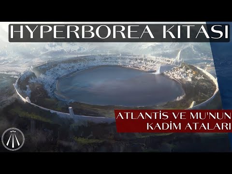 HYPERBOREA EFSANESİ: Atlantis ve Mu Medeniyetinin Ataları