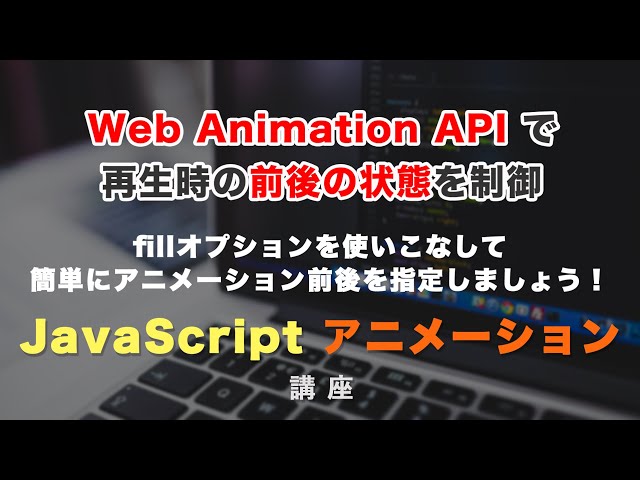 「Web Animation APIでアニメーション再生時の前後の状態を制御する「fill（フィル）」について解説！」の動画サムネイル画像