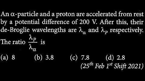 An a-particle and a proton are accelerated from rest by a potential difference of 200   MP DTS 32 Q1